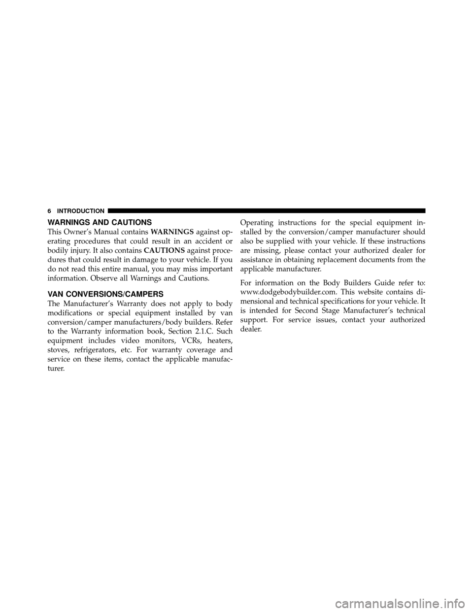 Ram 1500 2009  Owners Manual WARNINGS AND CAUTIONS
This Owner’s Manual containsWARNINGSagainst op-
erating procedures that could result in an accident or
bodily injury. It also contains CAUTIONSagainst proce-
dures that could r