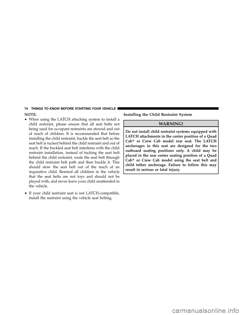 Ram 1500 2009  Owners Manual NOTE:
•When using the LATCH attaching system to install a
child restraint, please ensure that all seat belts not
being used for occupant restraints are stowed and out
of reach of children. It is rec