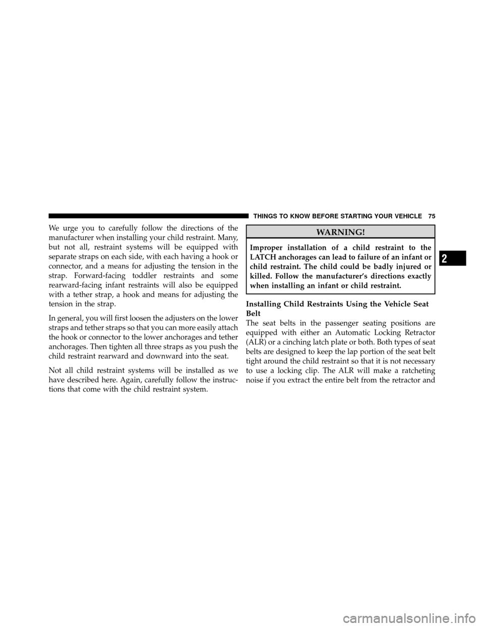 Ram 1500 2009 Manual PDF We urge you to carefully follow the directions of the
manufacturer when installing your child restraint. Many,
but not all, restraint systems will be equipped with
separate straps on each side, with e