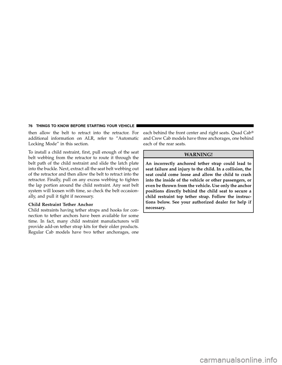 Ram 1500 2009  Owners Manual then allow the belt to retract into the retractor. For
additional information on ALR, refer to “Automatic
Locking Mode” in this section.
To install a child restraint, first, pull enough of the sea