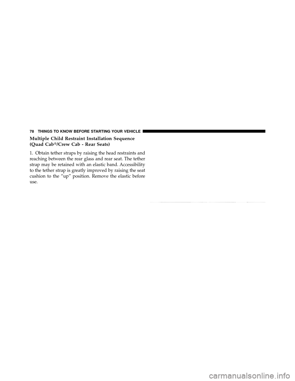 Ram 1500 2009  Owners Manual Multiple Child Restraint Installation Sequence
(Quad Cab/Crew Cab - Rear Seats)
1. Obtain tether straps by raising the head restraints and
reaching between the rear glass and rear seat. The tether
st