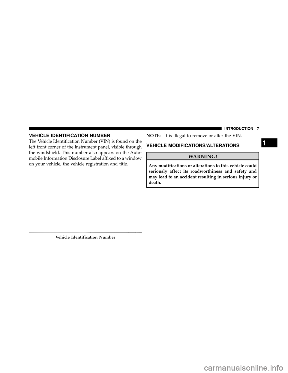 Ram 1500 2009  Owners Manual VEHICLE IDENTIFICATION NUMBER
The Vehicle Identification Number (VIN) is found on the
left front corner of the instrument panel, visible through
the windshield. This number also appears on the Auto-
m