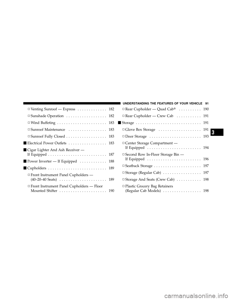 Ram 1500 2009  Owners Manual ▫Venting Sunroof — Express ............. 182
▫ Sunshade Operation .................. 182
▫ Wind Buffeting ...................... 183
▫ Sunroof Maintenance ................. 183
▫ Sunroof F