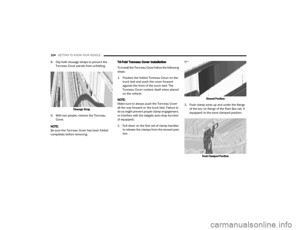 Ram 2500 2020 Owners Manual
104GETTING TO KNOW YOUR VEHICLE
8. Clip both stowage straps to prevent the
Tonneau Cover panels from unfolding.
Stowage Strap
9. With two people, remove the Tonneau Cover.
NOTE:
Be sure the Ton Ram 2500 2020 Owners Manual
104GETTING TO KNOW YOUR VEHICLE
8. Clip both stowage straps to prevent the
Tonneau Cover panels from unfolding.
Stowage Strap
9. With two people, remove the Tonneau Cover.
NOTE:
Be sure the Ton