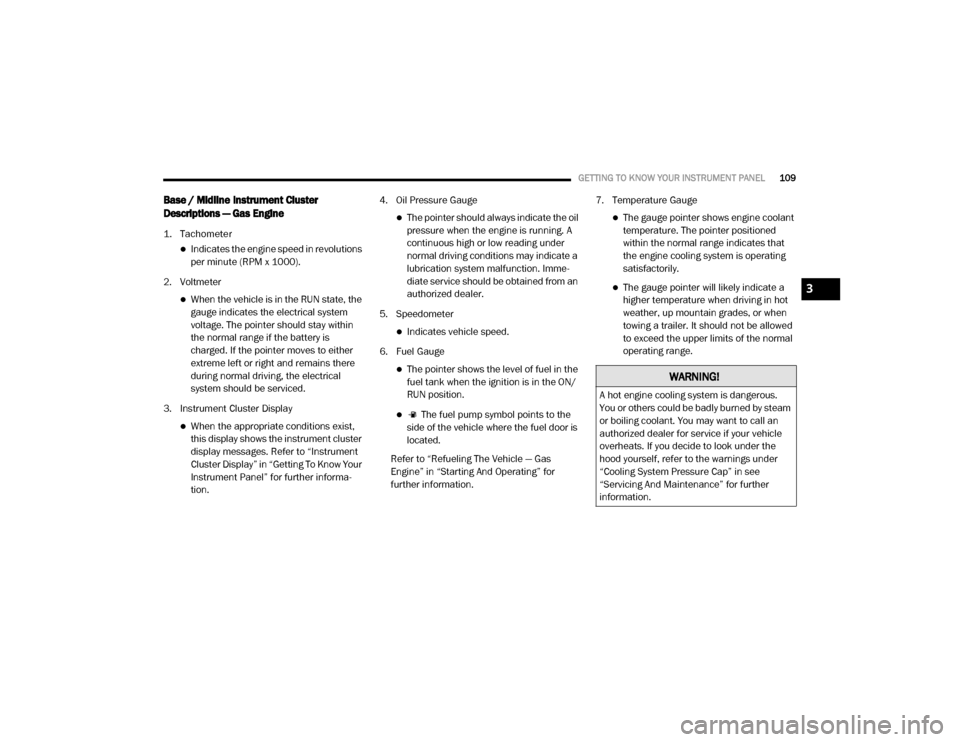 Ram 2500 2020  Owners Manual 
GETTING TO KNOW YOUR INSTRUMENT PANEL109
Base / Midline Instrument Cluster 
Descriptions — Gas Engine

1. Tachometer

Indicates the engine speed in revolutions 
per minute (RPM x 1000).
2. Voltm