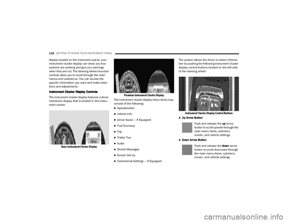 Ram 2500 2020 Owners Guide
118GETTING TO KNOW YOUR INSTRUMENT PANEL
display located on the instrument panel, your
instrument cluster display can show you how
systems are working and give you warnings
when they are not. Th Ram 2500 2020 Owners Guide
118GETTING TO KNOW YOUR INSTRUMENT PANEL
display located on the instrument panel, your
instrument cluster display can show you how
systems are working and give you warnings
when they are not. Th