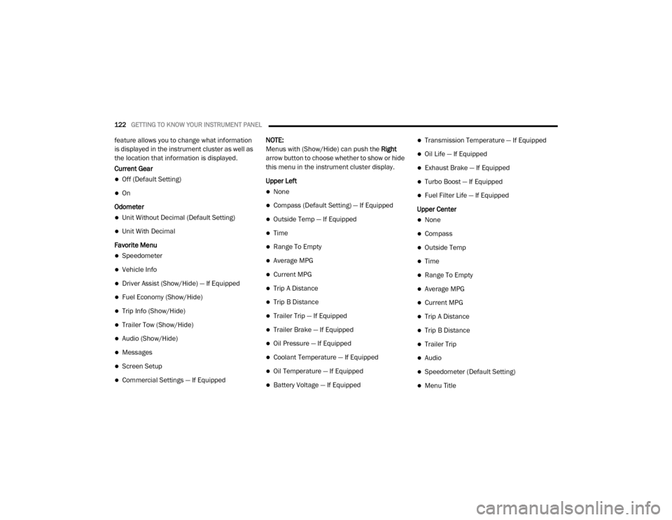 Ram 2500 2020  Owners Manual 
122GETTING TO KNOW YOUR INSTRUMENT PANEL  
feature allows you to change what information 
is displayed in the instrument cluster as well as 
the location that information is displayed.
Current Gear
�