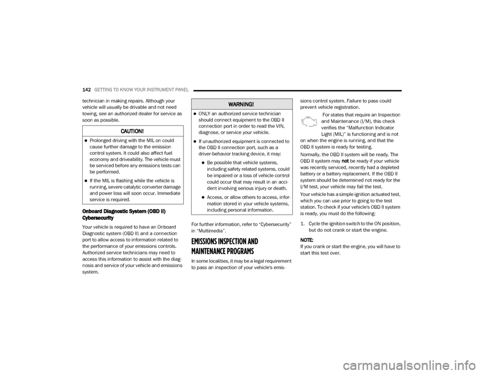 Ram 2500 2020  Owners Manual 
142GETTING TO KNOW YOUR INSTRUMENT PANEL  
technician in making repairs. Although your 
vehicle will usually be drivable and not need 
towing, see an authorized dealer for service as 
soon as possibl