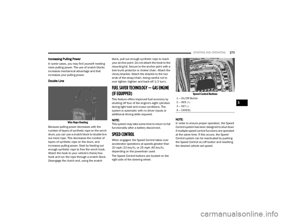 Ram 2500 2020 Owners Manual
STARTING AND OPERATING273
Increasing Pulling Power
In some cases, you may find yourself needing
more pulling power. The use of snatch blocks
increases mechanical advantage and that
increases your Ram 2500 2020 Owners Manual
STARTING AND OPERATING273
Increasing Pulling Power
In some cases, you may find yourself needing
more pulling power. The use of snatch blocks
increases mechanical advantage and that
increases your