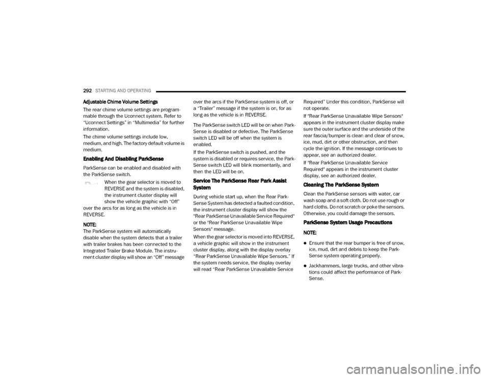 Ram 2500 2020  Owners Manual 
292STARTING AND OPERATING  
Adjustable Chime Volume Settings
The rear chime volume settings are program -
mable through the Uconnect system. Refer to 
“Uconnect Settings” in “Multimedia” for 