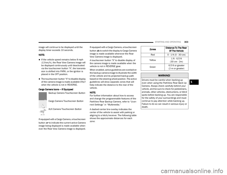 Ram 2500 2020 Owners Manual
STARTING AND OPERATING303
image will continue to be displayed until the
display timer exceeds 10 seconds.
NOTE:
If the vehicle speed remains below 8 mph
(13 km/h), the Rear View Camera image wil Ram 2500 2020 Owners Manual
STARTING AND OPERATING303
image will continue to be displayed until the
display timer exceeds 10 seconds.
NOTE:
If the vehicle speed remains below 8 mph
(13 km/h), the Rear View Camera image wil