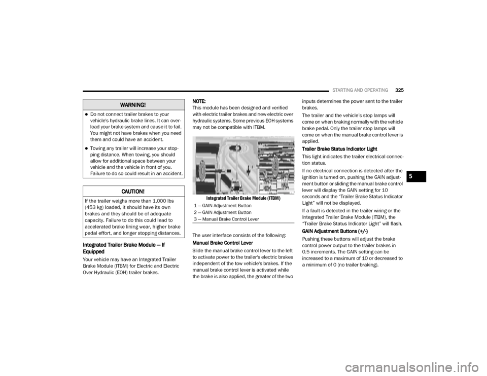 Ram 2500 2020 User Guide
STARTING AND OPERATING325
Integrated Trailer Brake Module — If
Equipped
Your vehicle may have an Integrated Trailer
Brake Module (ITBM) for Electric and Electric
Over Hydraulic (EOH) trailer br Ram 2500 2020 User Guide
STARTING AND OPERATING325
Integrated Trailer Brake Module — If
Equipped
Your vehicle may have an Integrated Trailer
Brake Module (ITBM) for Electric and Electric
Over Hydraulic (EOH) trailer br