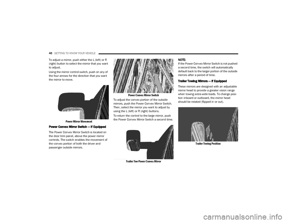 Ram 2500 2020 Service Manual 
46GETTING TO KNOW YOUR VEHICLE  
To adjust a mirror, push either the L (left) or R 
(right) button to select the mirror that you want 
to adjust.
Using the mirror control switch, push on any of 
the 