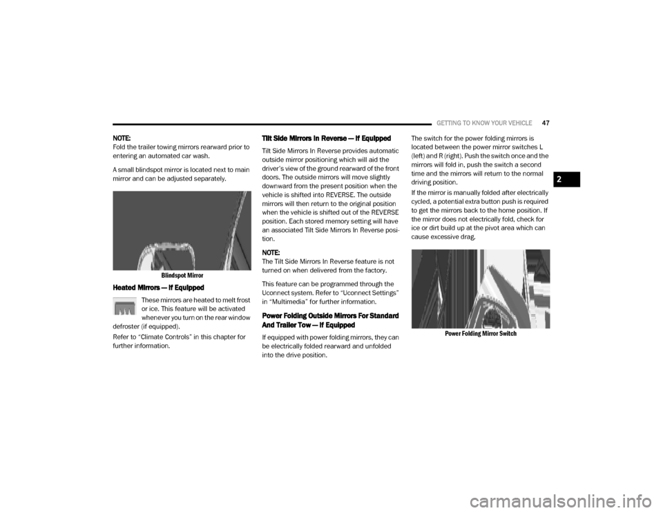 Ram 2500 2020 Service Manual 
GETTING TO KNOW YOUR VEHICLE47
NOTE:
Fold the trailer towing mirrors rearward prior to 
entering an automated car wash.
A small blindspot mirror is located next to main 
mirror and can be adjusted se