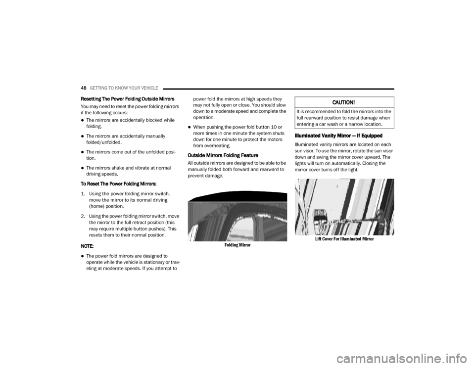 Ram 2500 2020 Service Manual 
48GETTING TO KNOW YOUR VEHICLE  
Resetting The Power Folding Outside Mirrors
You may need to reset the power folding mirrors 
if the following occurs:
The mirrors are accidentally blocked while 
f