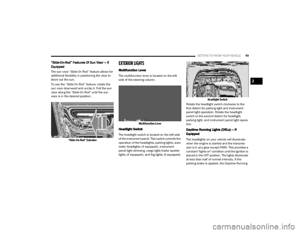 Ram 2500 2020  Owners Manual 
GETTING TO KNOW YOUR VEHICLE49
“Slide-On-Rod” Features Of Sun Visor — If 
Equipped
The sun visor “Slide-On-Rod” feature allows for 
additional flexibility in positioning the visor to 
block