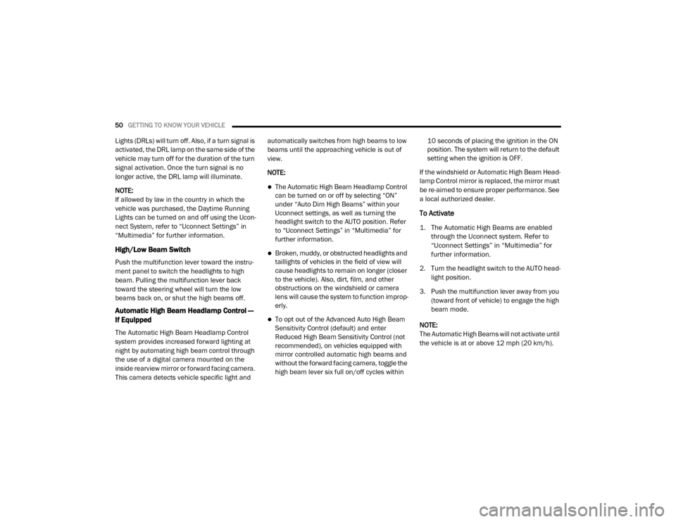 Ram 2500 2020  Owners Manual 
50GETTING TO KNOW YOUR VEHICLE  
Lights (DRLs) will turn off. Also, if a turn signal is 
activated, the DRL lamp on the same side of the 
vehicle may turn off for the duration of the turn 
signal act