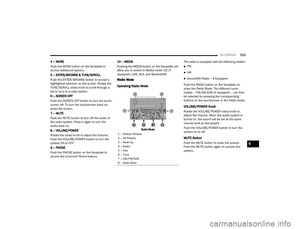 Ram 2500 2020 User Guide
MULTIMEDIA513
4 — MORE
Push the MORE button on the faceplate to
access additional options.
5 — ENTER/BROWSE & TUNE/SCROLL
Push the ENTER/BROWSE button to accept a
highlighted selection on the s Ram 2500 2020 User Guide
MULTIMEDIA513
4 — MORE
Push the MORE button on the faceplate to
access additional options.
5 — ENTER/BROWSE & TUNE/SCROLL
Push the ENTER/BROWSE button to accept a
highlighted selection on the s