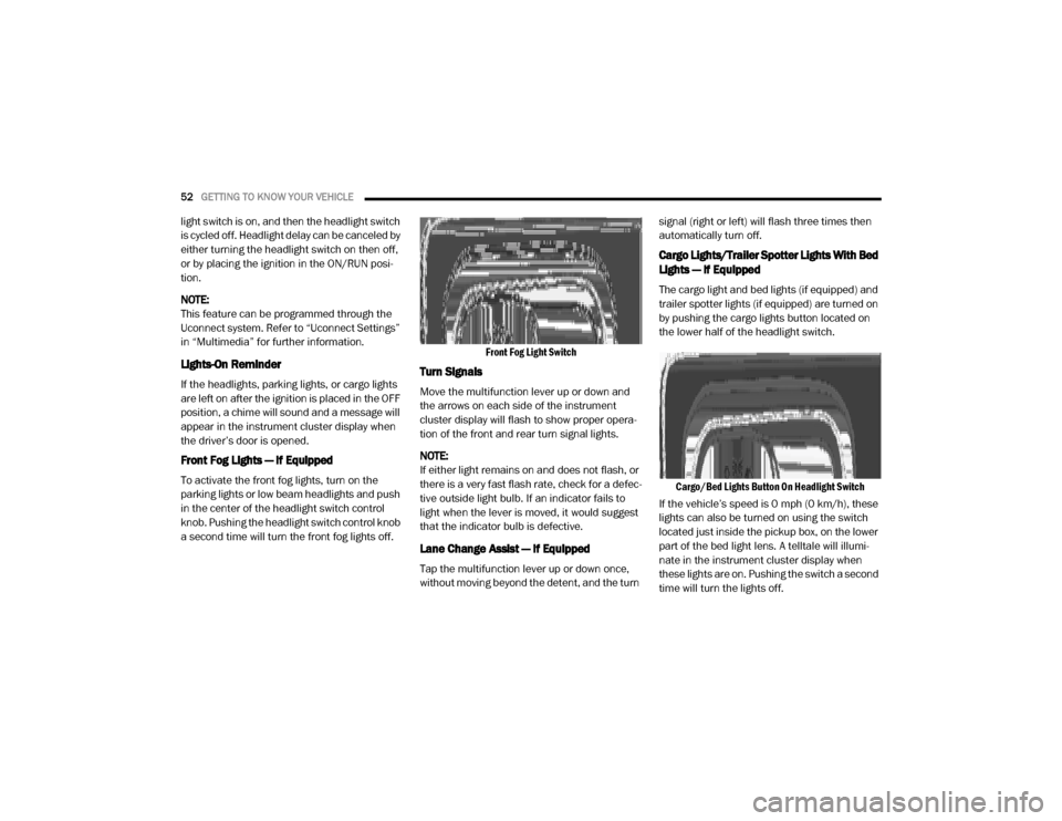 Ram 2500 2020  Owners Manual 
52GETTING TO KNOW YOUR VEHICLE  
light switch is on, and then the headlight switch 
is cycled off. Headlight delay can be canceled by 
either turning the headlight switch on then off, 
or by placing 
