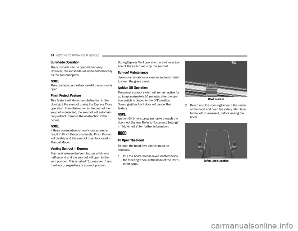 Ram 2500 2020  Owners Manual 
74GETTING TO KNOW YOUR VEHICLE  
Sunshade Operation
The sunshade can be opened manually. 
However, the sunshade will open automatically 
as the sunroof opens.
NOTE:
The sunshade cannot be closed if t