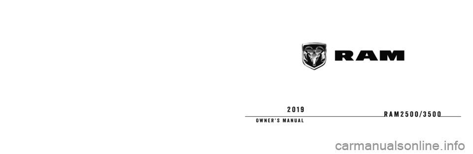 Ram 2500 2019 Owners Manual PS Edition
Printed in the U.S.A.
©2018 FCA US LLC. All Rights Reserved.
Ram is a registered trademark of FCA US LLC. 19D2DJ-126-PS
OWNER’S MANUAL
2019
RAM2500/3500
RAM 2500/3500
2019
DID_19ps_Ram_ Ram 2500 2019 Owners Manual PS Edition
Printed in the U.S.A.
©2018 FCA US LLC. All Rights Reserved.
Ram is a registered trademark of FCA US LLC. 19D2DJ-126-PS
OWNER’S MANUAL
2019
RAM2500/3500
RAM 2500/3500
2019
DID_19ps_Ram_