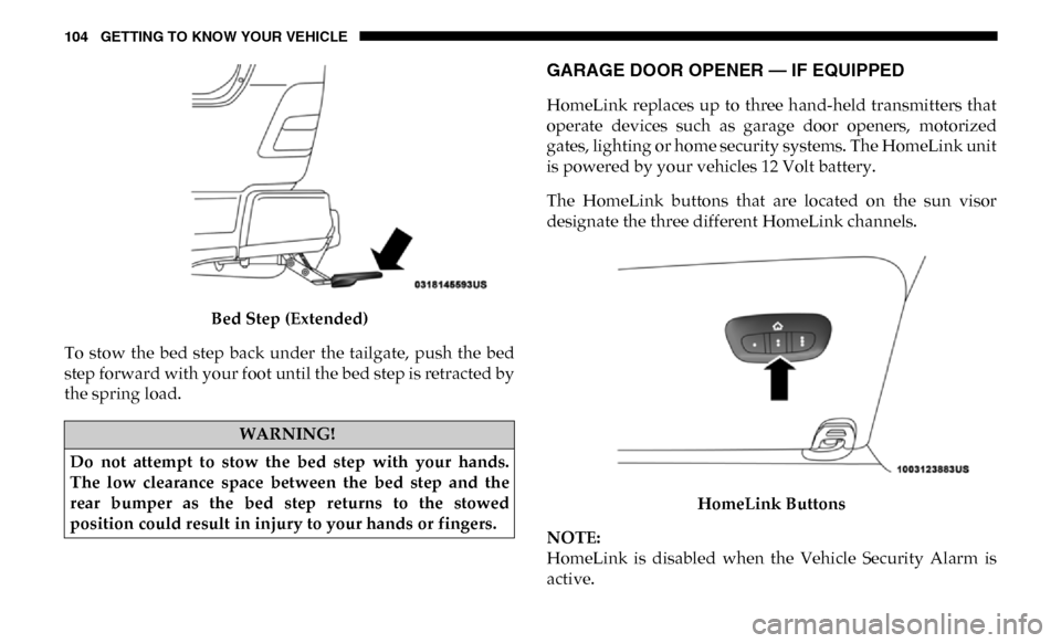 Ram 2500 2019  Owners Manual 104 GETTING TO KNOW YOUR VEHICLE
Bed Step (Extended)
To  stow  the  bed  step  back  under  the  tailgate,  push  the  bed
step forward with your foot until the bed step is retracted by
the spring loa