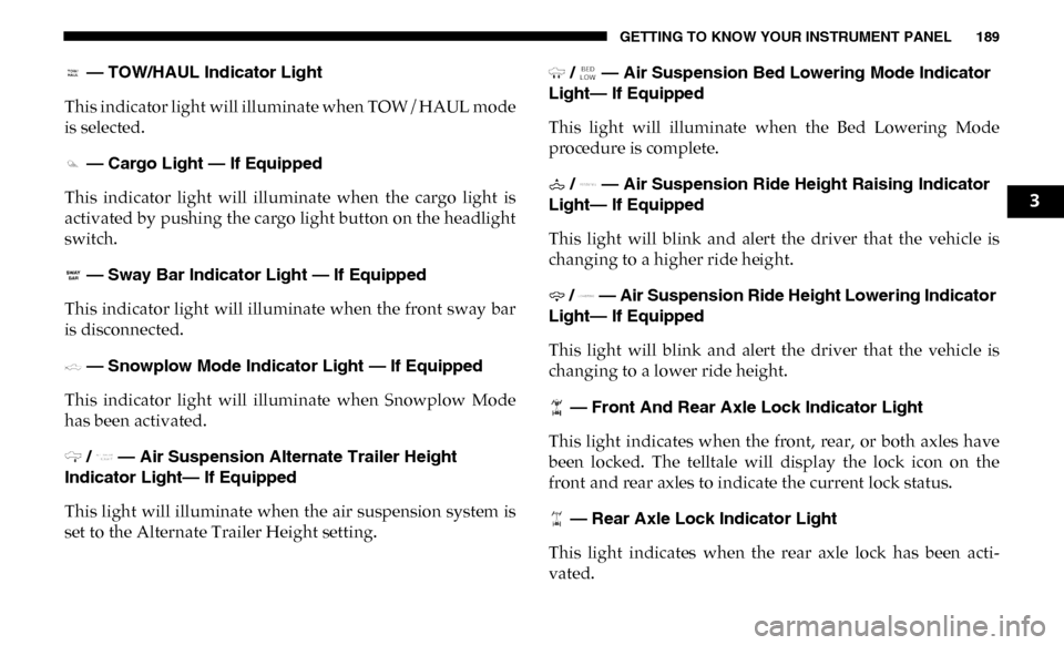 Ram 2500 2019  Owners Manual GETTING TO KNOW YOUR INSTRUMENT PANEL 189
 — TOW/HAUL Indicator Light
This indicator light will illuminate when TOW/HAUL mode
is selected.
 — Cargo Light — If Equipped
This  indicator  light  wi