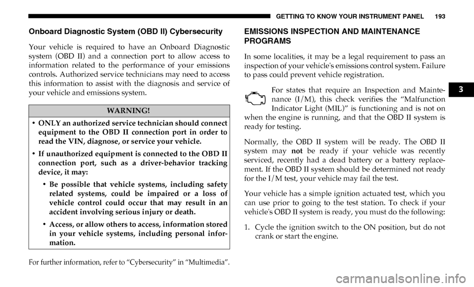 Ram 2500 2019  Owners Manual GETTING TO KNOW YOUR INSTRUMENT PANEL 193
Onboard Diagnostic System (OBD II) Cybersecurity
Your  vehicle  is  required  to  have  an  Onboard  Diagnostic
system  (OBD  II)  and  a  connection  port  t