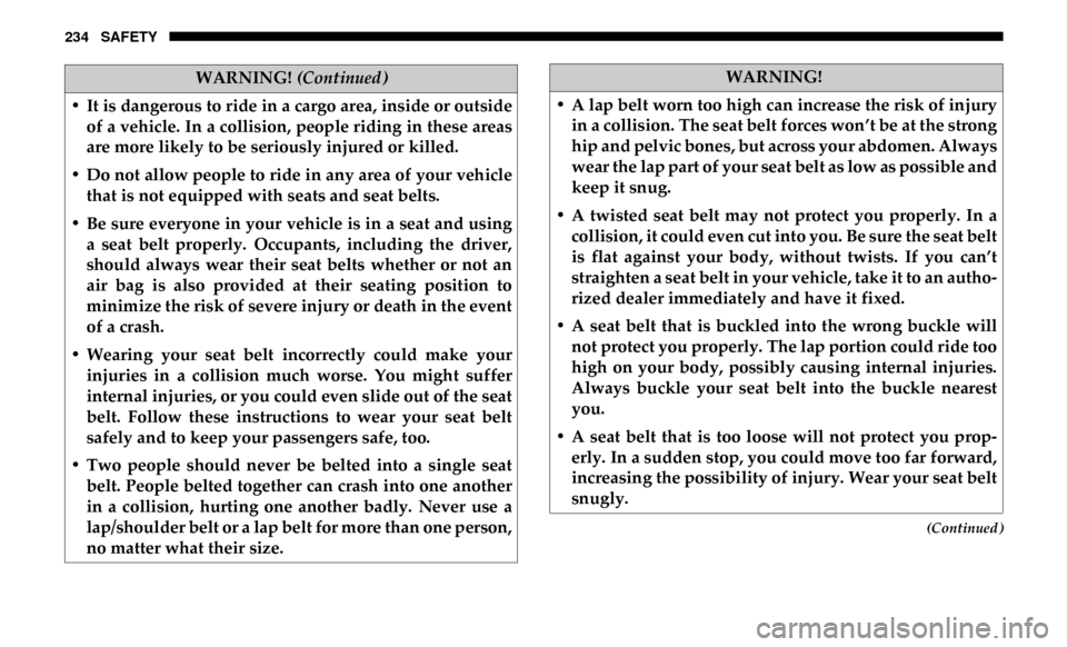 Ram 2500 2019 Owners Manual 234 SAFETY
(Continued)
• It is dangerous to ride in a cargo area, inside or outsideof a vehicle. In a collision, people riding in these areas
are more likely to be seriously injured or killed.
• D Ram 2500 2019 Owners Manual 234 SAFETY
(Continued)
• It is dangerous to ride in a cargo area, inside or outsideof a vehicle. In a collision, people riding in these areas
are more likely to be seriously injured or killed.
• D