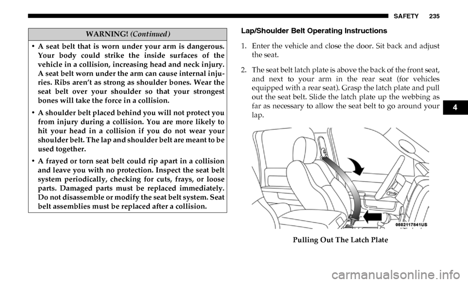Ram 2500 2019 Owners Manual SAFETY 235
Lap/Shoulder Belt Operating Instructions
1. Enter the vehicle and close the door. Sit back and adjustthe seat.
2. The seat belt latch plate is above the back of the front seat, a Ram 2500 2019 Owners Manual SAFETY 235
Lap/Shoulder Belt Operating Instructions
1. Enter the vehicle and close the door. Sit back and adjustthe seat.
2. The seat belt latch plate is above the back of the front seat, a