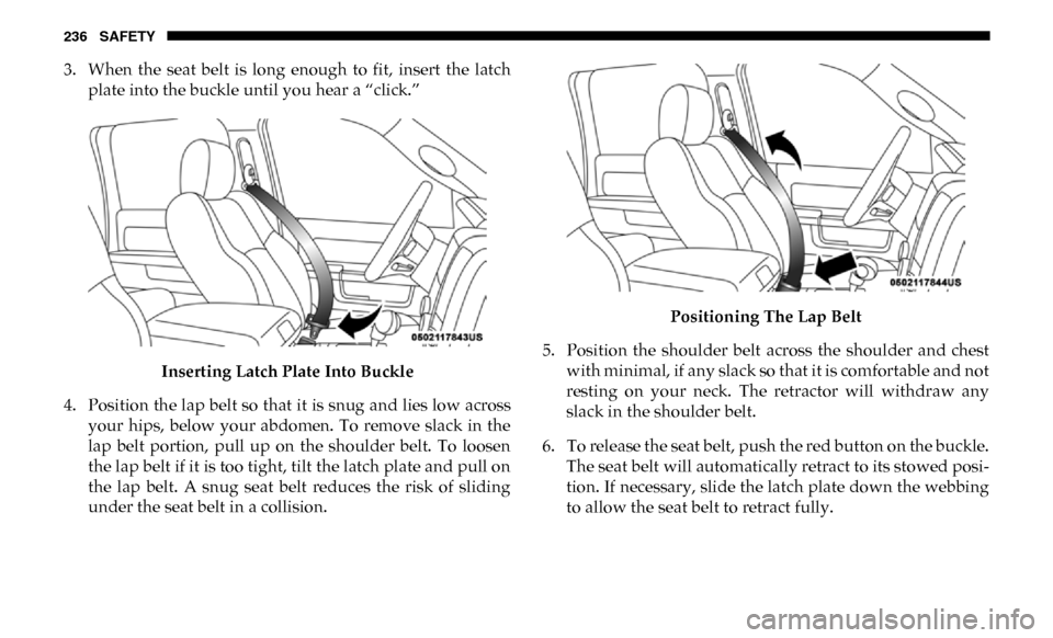 Ram 2500 2019 Owners Manual 236 SAFETY
3. When the seat belt is long enough to fit, insert the latchplate into the buckle until you hear a “click.”
Inserting Latch Plate Into Buckle
4. Position the lap belt so tha Ram 2500 2019 Owners Manual 236 SAFETY
3. When the seat belt is long enough to fit, insert the latchplate into the buckle until you hear a “click.”
Inserting Latch Plate Into Buckle
4. Position the lap belt so tha