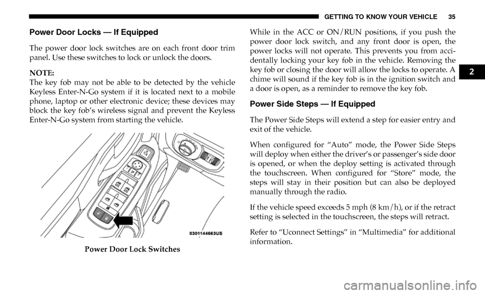 Ram 2500 2019 Owners Manual GETTING TO KNOW YOUR VEHICLE 35
Power Door Locks — If Equipped
The power door lock switches are on each front door trim
panel. Use these switches to lock or unlock the doors.
NOTE:
The k Ram 2500 2019 Owners Manual GETTING TO KNOW YOUR VEHICLE 35
Power Door Locks — If Equipped
The power door lock switches are on each front door trim
panel. Use these switches to lock or unlock the doors.
NOTE:
The k