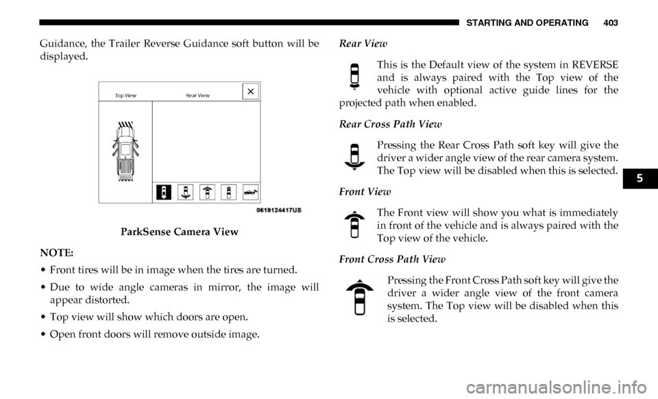 Ram 2500 2019 Owners Manual STARTING AND OPERATING 403
Guidance, the Trailer Reverse Guidance soft button will be
displayed.ParkSense Camera View
NOTE:
• Front tires will be in image when the tires are turned.
• Due Ram 2500 2019 Owners Manual STARTING AND OPERATING 403
Guidance, the Trailer Reverse Guidance soft button will be
displayed.ParkSense Camera View
NOTE:
• Front tires will be in image when the tires are turned.
• Due