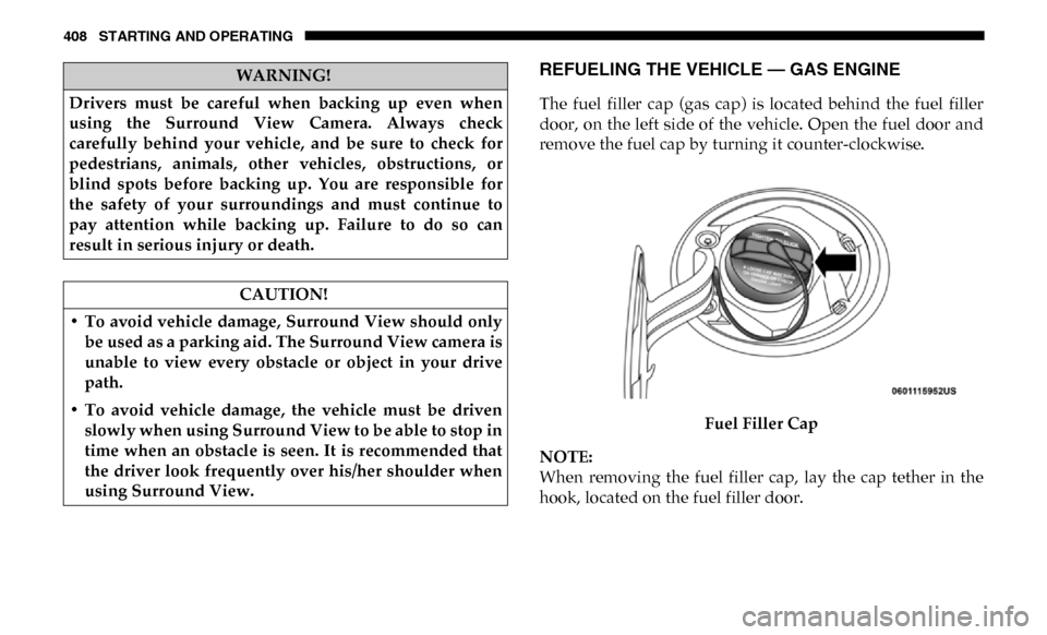 Ram 2500 2019 Service Manual 408 STARTING AND OPERATING
REFUELING THE VEHICLE — GAS ENGINE
The fuel filler cap (gas cap) is located behind the fuel filler
door, on the left side of the vehicle. Open the fuel do Ram 2500 2019 Service Manual 408 STARTING AND OPERATING
REFUELING THE VEHICLE — GAS ENGINE
The fuel filler cap (gas cap) is located behind the fuel filler
door, on the left side of the vehicle. Open the fuel do