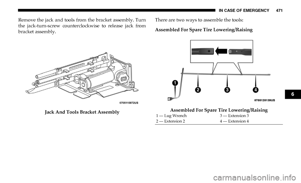 Ram 2500 2019 User Guide IN CASE OF EMERGENCY 471
Remove the jack and tools from the bracket assembly. Turn
the jack-turn-screw counterclockwise to release jack from
bracket assembly.Jack And Tools Bracket Assembl Ram 2500 2019 User Guide IN CASE OF EMERGENCY 471
Remove the jack and tools from the bracket assembly. Turn
the jack-turn-screw counterclockwise to release jack from
bracket assembly.Jack And Tools Bracket Assembl