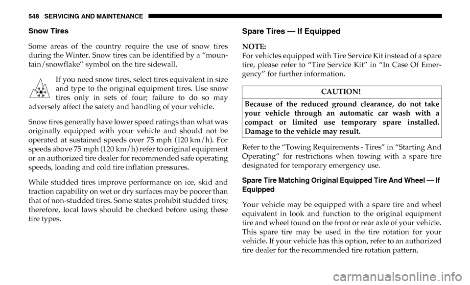 Ram 2500 2019 User Guide 548 SERVICING AND MAINTENANCE
Snow Tires
Some areas of the country require the use of snow tires
during the Winter. Snow tires can be identified by a “moun-
tain/snowflake” symbol on t Ram 2500 2019 User Guide 548 SERVICING AND MAINTENANCE
Snow Tires
Some areas of the country require the use of snow tires
during the Winter. Snow tires can be identified by a “moun-
tain/snowflake” symbol on t