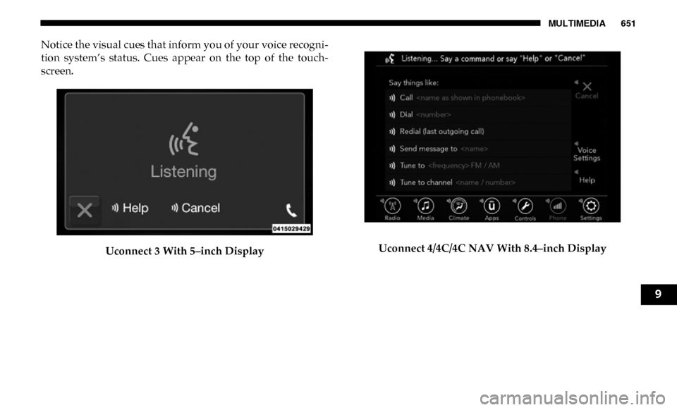 Ram 2500 2019  Owners Manual MULTIMEDIA 651
Notice the visual cues that inform you of your voice recogni-
tion  system’s  status.  Cues  appear  on  the  top  of  the  touch -
screen.
Uconnect 3 With 5–inch Display Uconnect 4