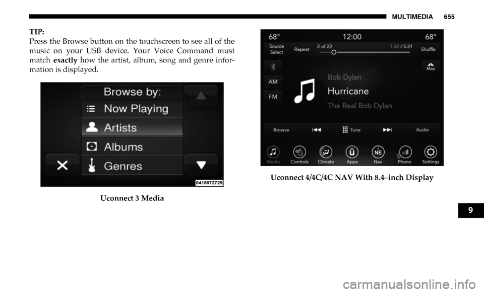 Ram 2500 2019  Owners Manual MULTIMEDIA 655
TIP:
Press the  Browse button  on  the touchscreen to see all  of  the
music  on  your  USB  device.  Your  Voice  Command  must
match exactly   how  the  artist,  album,  song  and  ge