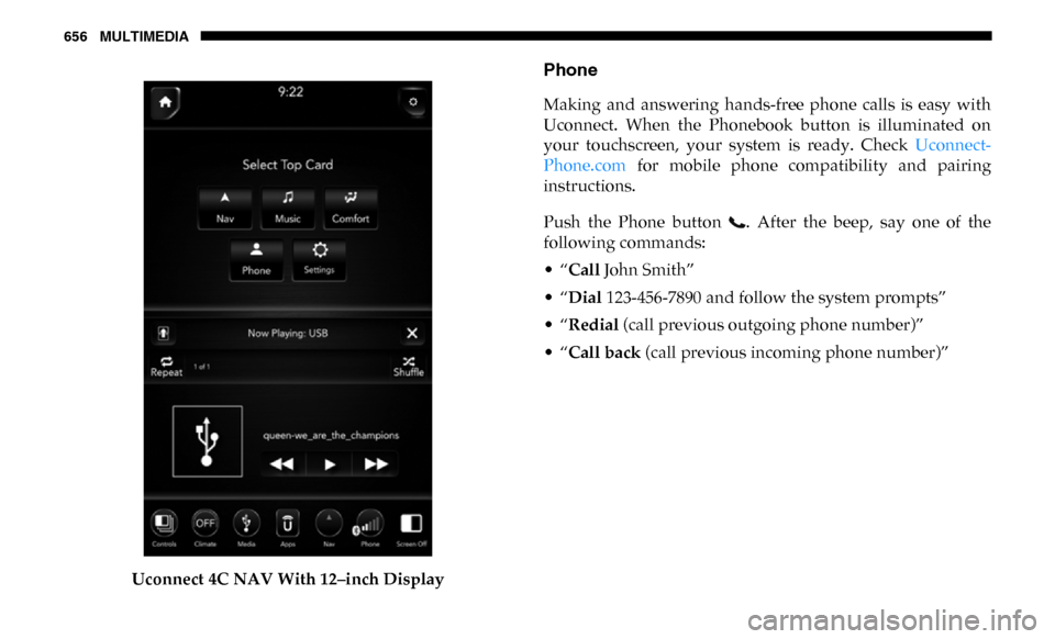 Ram 2500 2019  Owners Manual 656 MULTIMEDIA
Uconnect 4C NAV With 12–inch Display
Phone
Making  and  answering  hands-free  phone  calls  is  easy  with
Uconnect.  When  the  Phonebook  button  is  illuminated  on
your  touchscr