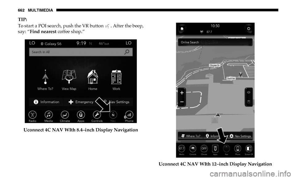 Ram 2500 2019 Owners Manual 662 MULTIMEDIA
TIP:
To start a POI search, push the VR button . After the beep,
say: “Find nearest coffee shop.”
Uconnect 4C NAV WIth 8.4–inch Display Navigation Uconnect 4C NAV WIth 12–inc Ram 2500 2019 Owners Manual 662 MULTIMEDIA
TIP:
To start a POI search, push the VR button . After the beep,
say: “Find nearest coffee shop.”
Uconnect 4C NAV WIth 8.4–inch Display Navigation Uconnect 4C NAV WIth 12–inc