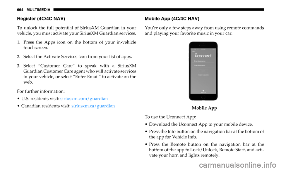 Ram 2500 2019 Owners Manual 664 MULTIMEDIA
Register (4C/4C NAV)
To unlock the full potential of SiriusXM Guardian in your
vehicle, you must activate your SiriusXM Guardian services.
1. Press the Apps icon on the b Ram 2500 2019 Owners Manual 664 MULTIMEDIA
Register (4C/4C NAV)
To unlock the full potential of SiriusXM Guardian in your
vehicle, you must activate your SiriusXM Guardian services.
1. Press the Apps icon on the b