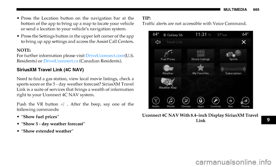 Ram 2500 2019 Owners Manual MULTIMEDIA 665
• Press the Location button on the navigation bar at thebottom of the app to bring up a map to locate your vehicle
or send a location to your vehicle’s navigation system.
Ram 2500 2019 Owners Manual MULTIMEDIA 665
• Press the Location button on the navigation bar at thebottom of the app to bring up a map to locate your vehicle
or send a location to your vehicle’s navigation system.