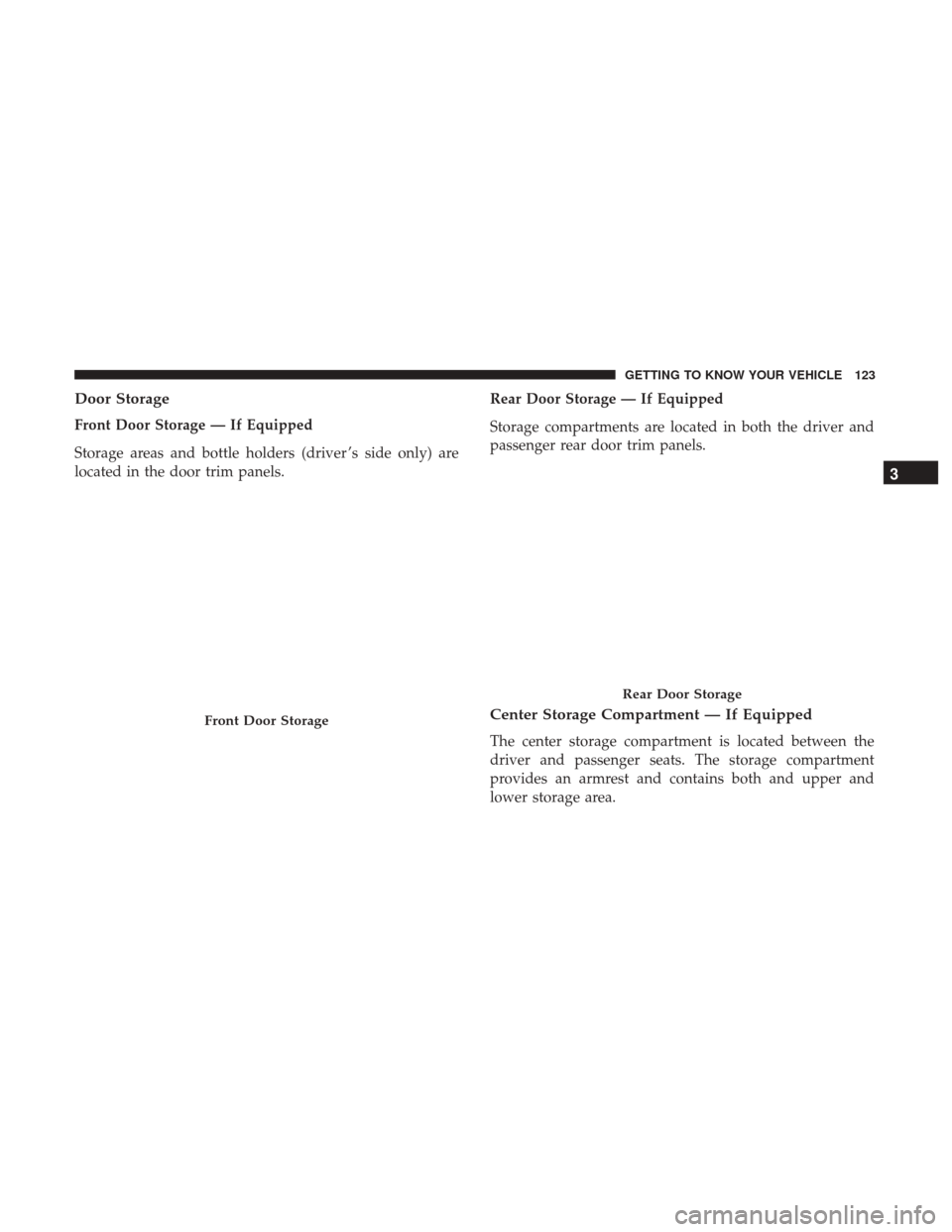 Ram 2500 2018  Owners Manual Door Storage
Front Door Storage — If Equipped
Storage areas and bottle holders (driver ’s side only) are
located in the door trim panels.Rear Door Storage — If Equipped
Storage compartments are 
