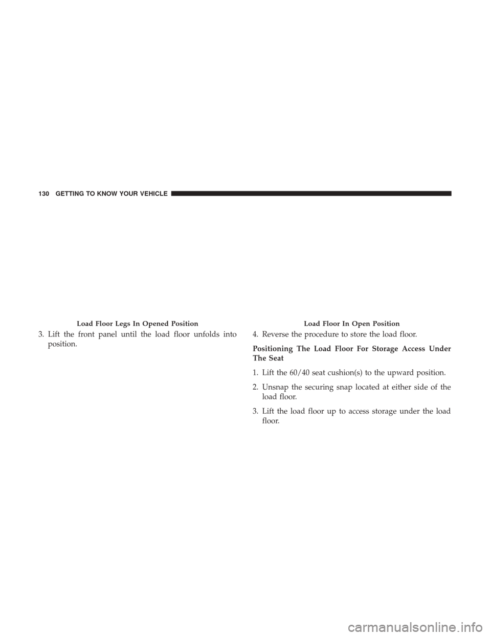 Ram 2500 2018  Owners Manual 3. Lift the front panel until the load floor unfolds intoposition. 4. Reverse the procedure to store the load floor.
Positioning The Load Floor For Storage Access Under
The Seat
1. Lift the 60/40 seat