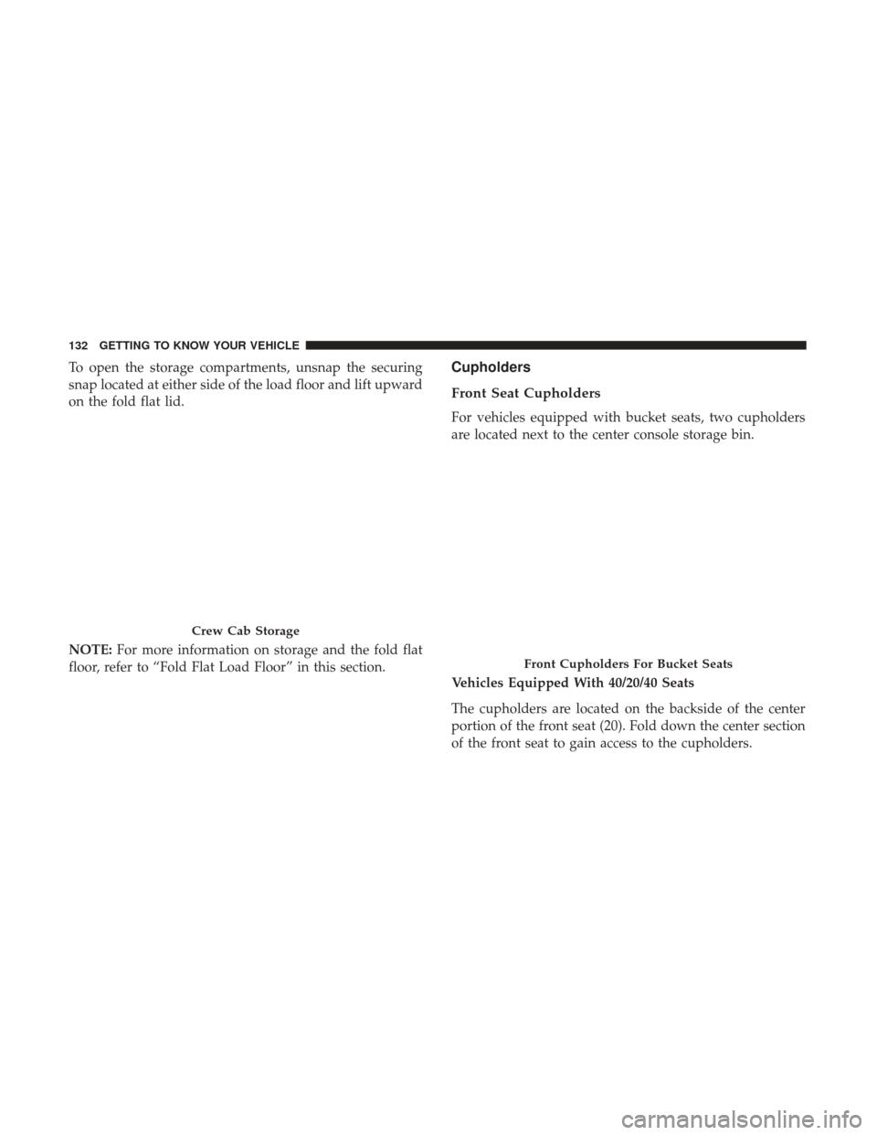 Ram 2500 2018  Owners Manual To open the storage compartments, unsnap the securing
snap located at either side of the load floor and lift upward
on the fold flat lid.
NOTE:For more information on storage and the fold flat
floor, 