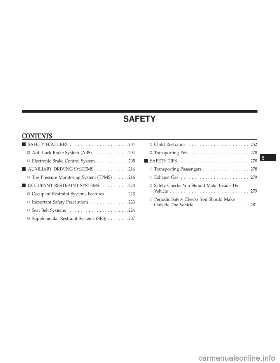 Ram 2500 2018  Owners Manual SAFETY
CONTENTS
SAFETY FEATURES ..................... .204
▫ Anti-Lock Brake System (ABS) .............204
▫ Electronic Brake Control System ............205
 AUXILIARY DRIVING SYSTEMS ..........