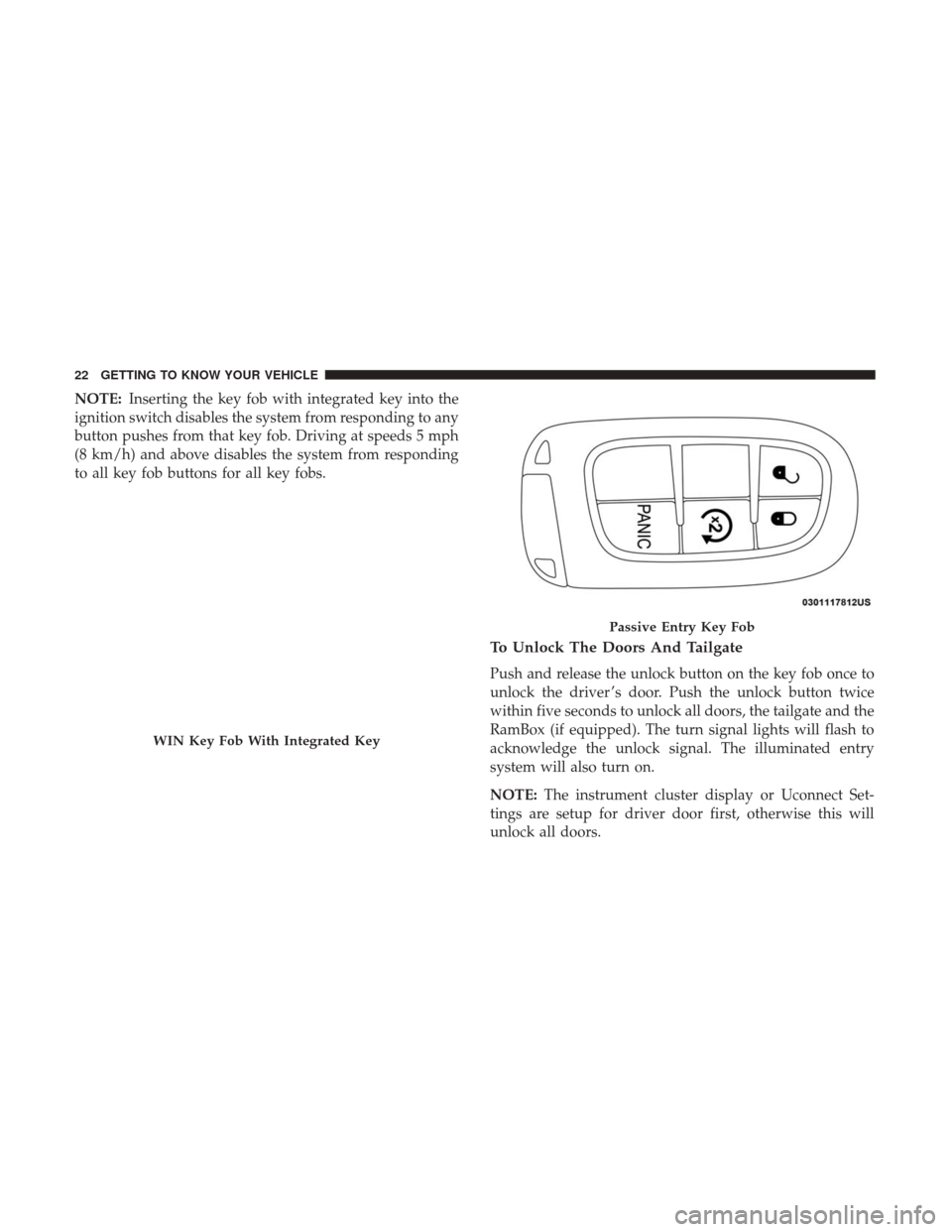 Ram 2500 2018  Owners Manual NOTE:Inserting the key fob with integrated key into the
ignition switch disables the system from responding to any
button pushes from that key fob. Driving at speeds 5 mph
(8 km/h) and above disables 