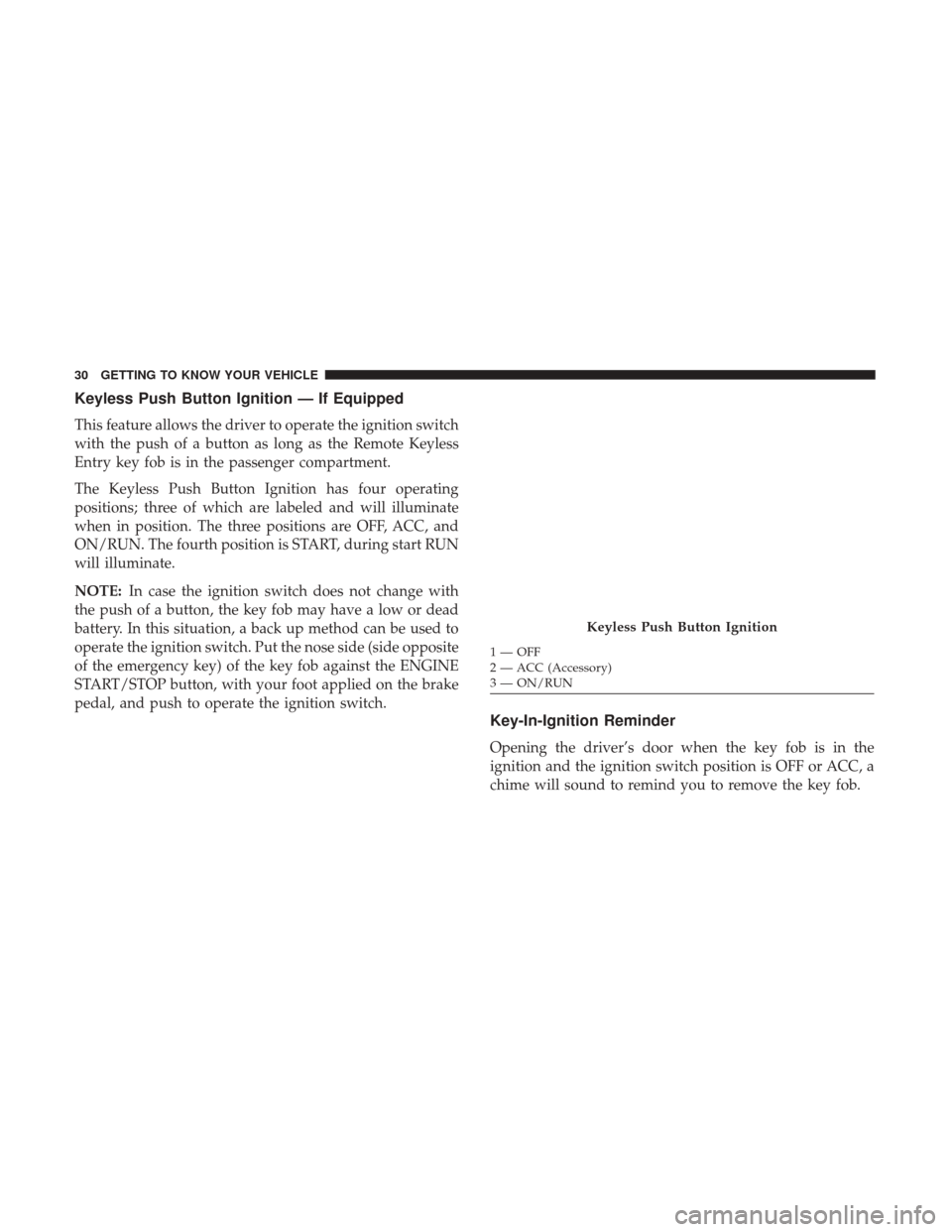 Ram 2500 2018  Owners Manual Keyless Push Button Ignition — If Equipped
This feature allows the driver to operate the ignition switch
with the push of a button as long as the Remote Keyless
Entry key fob is in the passenger com