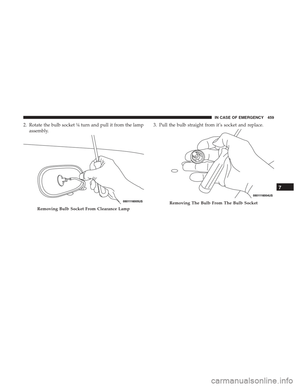 Ram 2500 2018 Owners Manual 2. Rotate the bulb socket ¼ turn and pull it from the lampassembly. 3. Pull the bulb straight from it’s socket and replace.
Removing Bulb Socket From Clearance Lamp
Removing The Bulb From The Bulb Ram 2500 2018 Owners Manual 2. Rotate the bulb socket ¼ turn and pull it from the lampassembly. 3. Pull the bulb straight from it’s socket and replace.
Removing Bulb Socket From Clearance Lamp
Removing The Bulb From The Bulb