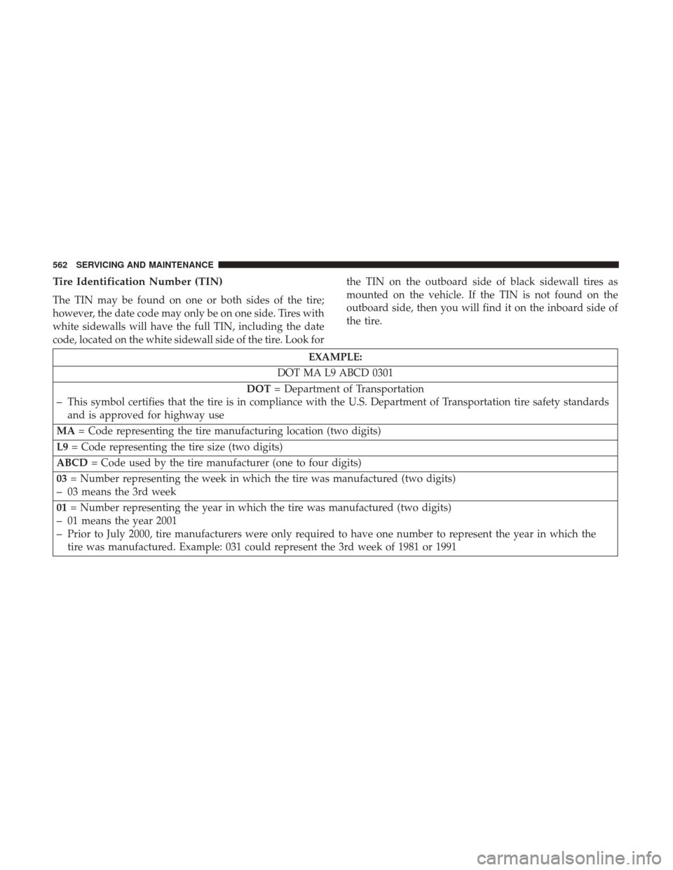 Ram 2500 2018 Workshop Manual Tire Identification Number (TIN)
The TIN may be found on one or both sides of the tire;
however, the date code may only be on one side. Tires with
white sidewalls will have the full TIN, including the